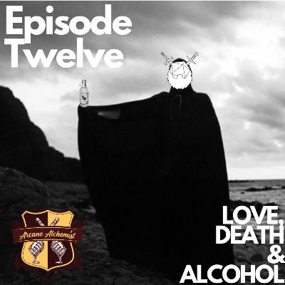 Episode 12: Love, Death & Alcohol Episode 12: Love, Death & Alcohol