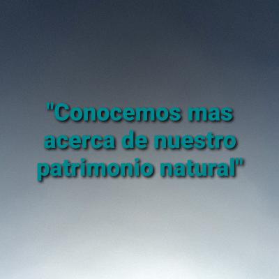 "Conocemos mas acerca de nuestro patrimonio natural regional"