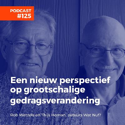 #125 Thijs Homan en Rob Wetzels - Een nieuw perspectief op grootschalige gedragsverandering