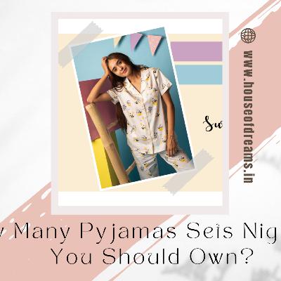 How Many Pyjamas Sets Nightwear You Should Own? How Many Pyjamas Sets Nightwear You Should Own?