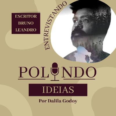 "POLINDO IDEIAS COM O ESCRITOR BRUNO LEANDRO"