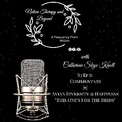 S3 Ep 6: Commentary | Avian Diversity & Happiness • "This One's For the Birds"