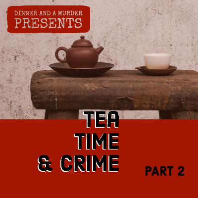 Tea Time & Crime: Part 2