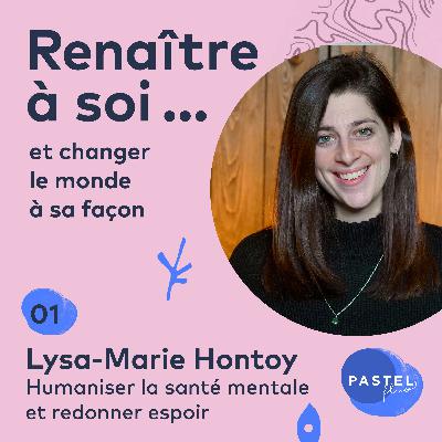 #1 - Humaniser la santé mentale et redonner espoir (avec Lysa-Marie Hontoy d'Humain Avant Tout)