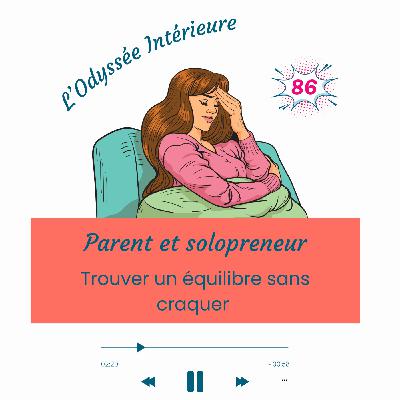 86- Parent et solopreneur : trouver un équilibre sans craquer 86- Parent et solopreneur : trouver un équilibre sans craquer