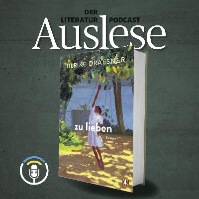 „Auslese“ zu Ulrike Draesners neuem Roman „zu lieben“