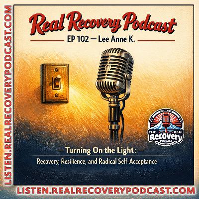 RRP 102 — Lee Anne K. Turning On the Light: Recovery, Resilience, and Radical Self-Acceptance RRP 102 — Lee Anne K. Turning On the Light: Recovery, Resilience, and Radical Self-Acceptance