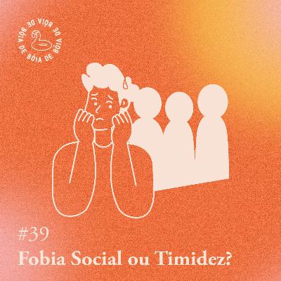 Arquivo #175 - De bóia: Fobia Social ou Timidez?