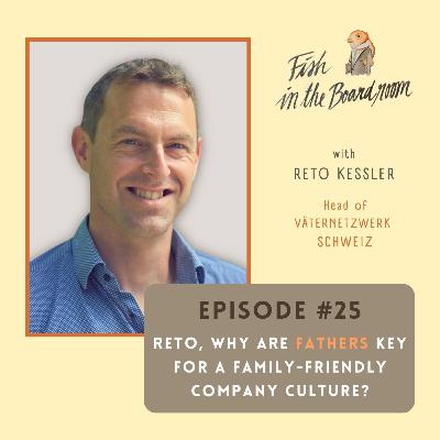 #25 Reto, why are fathers key for a family-friendly company culture? - Interview with Reto Kessler of Väternetzwerk Schweiz