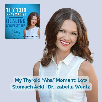70: My Thyroid “Aha” Moment: Low Stomach Acid | Dr. Izabella Wentz