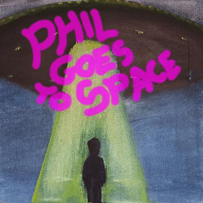 Phil Goes To Space Pt 6 Phil Goes To Space Pt 6