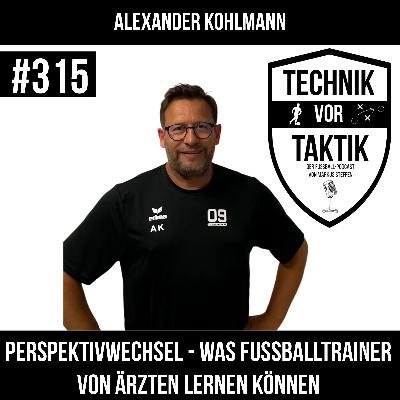 #315 Perspektivwechsel - Was Fußballtrainer von Ärzten lernen können - mit Alexander Kohlmann