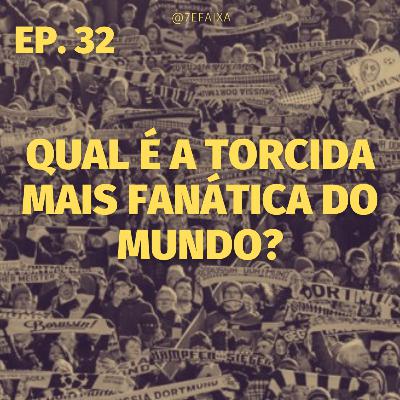 #32 - Qual é a torcida mais fanática do mundo?