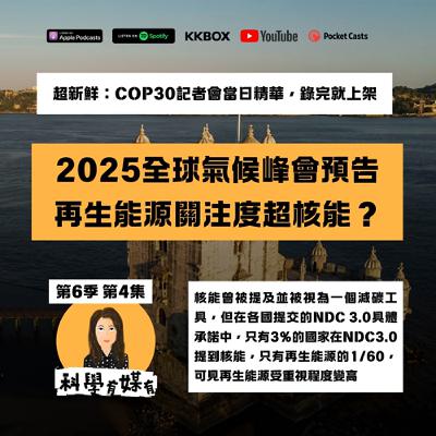 2025氣候峰會預告：沒有美國，地球依然轉｜核能沒有想像中重要？｜減碳、氣候調適真的該加速了