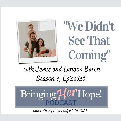 Bringing Her Hope Podcast: S9 E3 We didn't see that coming with special guests Jamie and Landon Baron