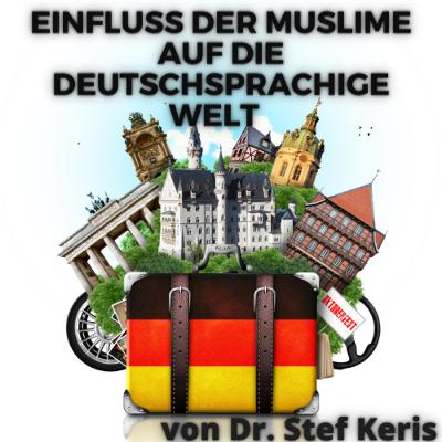 EINFLUSS DER MUSLIME AUF DIE DEUTSCHSPRACHIGE WELT Vortrag von Dr. Stef Keris