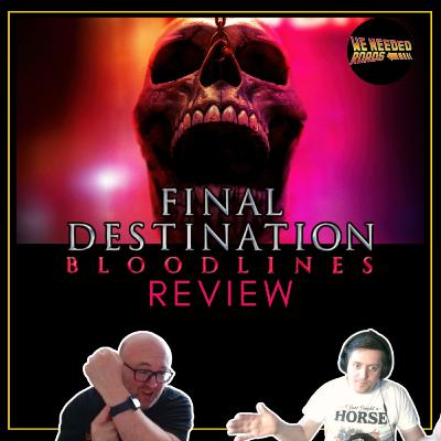 Final Destination Bloodlines: The Good, The Bad & The WTD | We Needed Roads Podcast