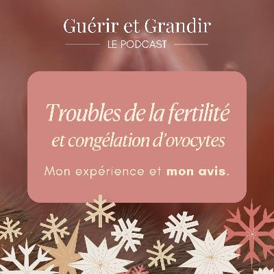 Troubles de la fertilité et congélation d’ovocytes : mon expérience et mon avis.