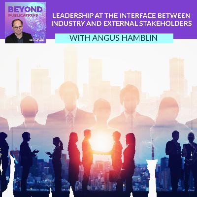 Leadership At The Interface Between Industry And External Stakeholders With Angus Hamblin