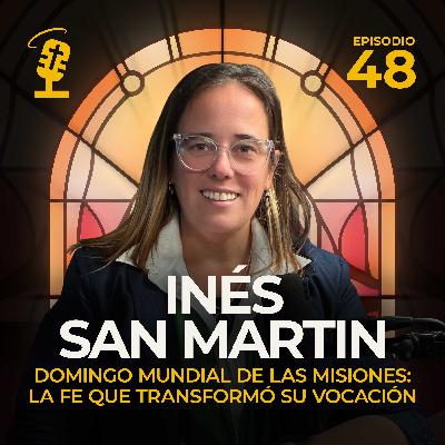 Ep.48: Domingo Mundial de las Misiones: la fe que transformó su vocación | Inés San Martín