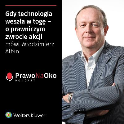 43 | Gdy technologia weszła w togę – o prawniczym zwrocie akcji mówi Włodzimierz Albin