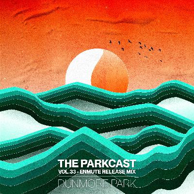 The Parkcast Volume 33 - "Enmute" Release mix