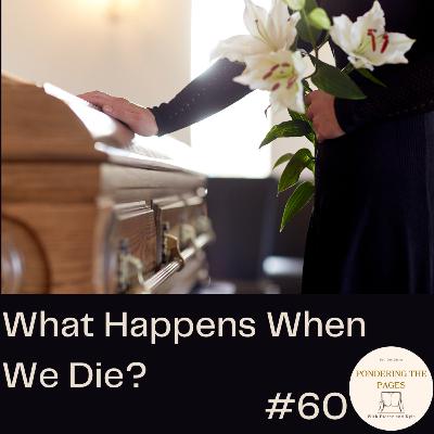 What Happens When We Die? | Pondering the Pages #60