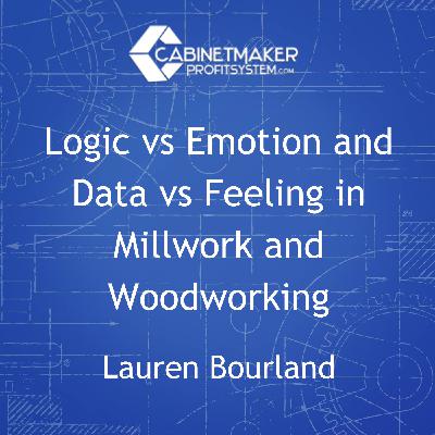 Logic vs Emotion and Data vs Feeling in Millwork and Woodworking with Lauren Bourland