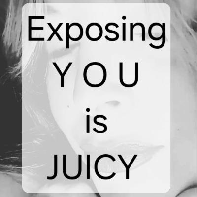 Exposing
Y O U
is
JUICY