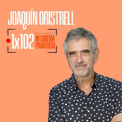 JOAQUÍN ORISTRELL | Mi Cinema Paradiso Episodio 102