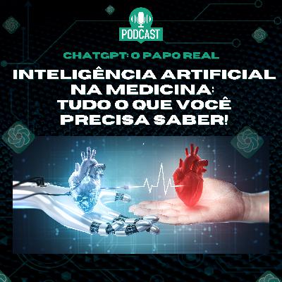 ChatGPT: O Papo Real 02 | INTELIGÊNCIA ARTIFICIAL NA MEDICINA: TUDO O QUE VOCÊ PRECISA SABER
