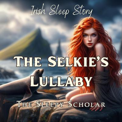 The Sleepy Scholar: Whispers of the Waves, The Selkie's Lullaby; episode #6 The Sleepy Scholar: Whispers of the Waves, The Selkie's Lullaby; episode #6