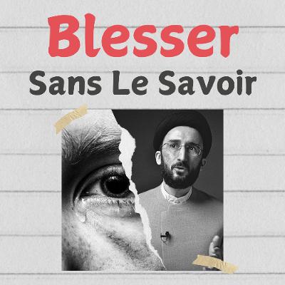 Inconsciemment blessant : Ce que l’islam nous enseigne