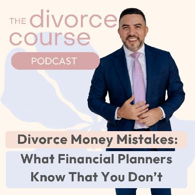 Divorce Money Mistakes: What Financial Planners Know That You Don't
