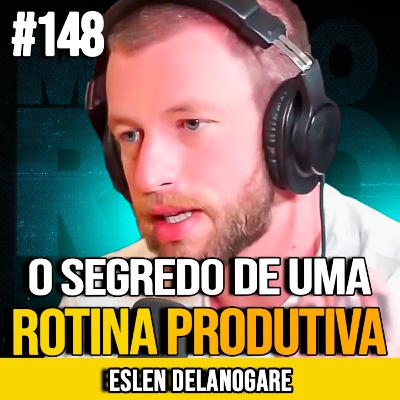 ESLEN DELANOGARE | CONSTRUA UMA ROTINA PRODUTIVA DESDE A BASE | MUNDOMENTAL #148 ESLEN DELANOGARE | CONSTRUA UMA ROTINA PRODUTIVA DESDE A BASE | MUNDOMENTAL #148