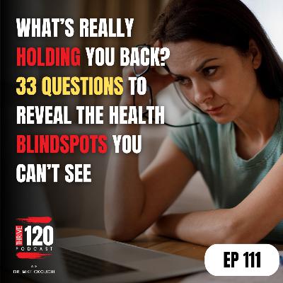 EP 111: What’s Really Holding You Back? 33 Questions to Reveal the Health Blindspots You Can’t See EP 111: What’s Really Holding You Back? 33 Questions to Reveal the Health Blindspots You Can’t See
