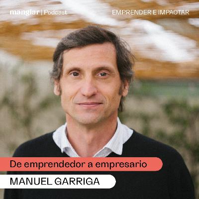De emprendedor a empresario, con Manuel Garriga | Manglar Podcast