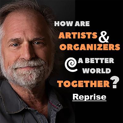 123: How are Artists and Organizers Creating a Better World Together? Reprise