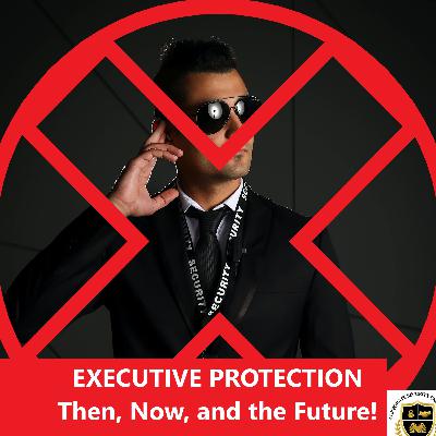 The Executive Protection World. Then, Now, and the Future!