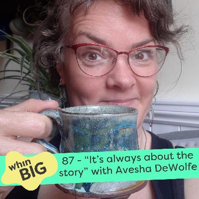 87 - “It’s always about the story,” with Avesha DeWolfe 87 - “It’s always about the story,” with Avesha DeWolfe