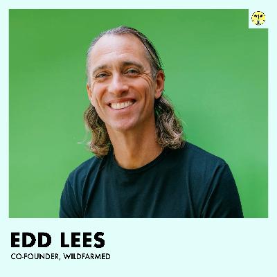 Never Curse A Farmer with Your Mouth Full with Edd Lees, Co-Founder of Wildfarmed