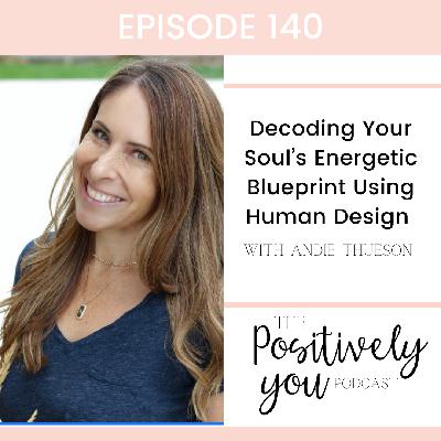 140. Decoding Your Unique Energetic Blueprint Using Human Design with Andie Thueson