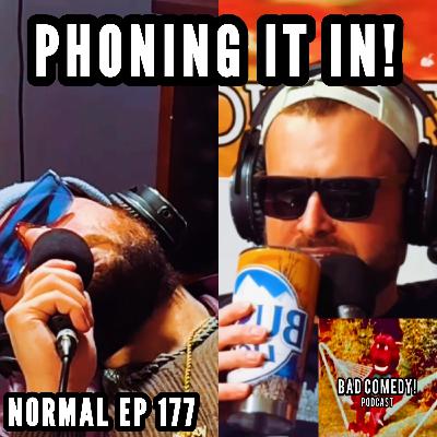 Phoning it In! - Bad Comedy! Podcast | Normal Ep 177