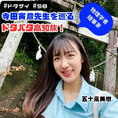 #98 【高知旅】物理学者・随筆家『寺田寅彦』先生ゆかりの地を巡る！釉薬、備長炭と科学!?(ゲスト：山本貴博教授、藤むすめさん)