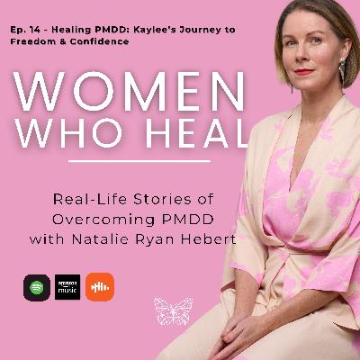 Ep. 14 - Healing PMDD: Kaylee’s Journey to Freedom & Confidence