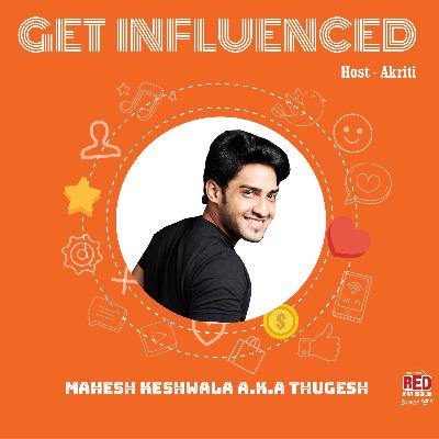 Ep- 32 Get Influenced by Mahesh Keshwala a.k.a Thugesh