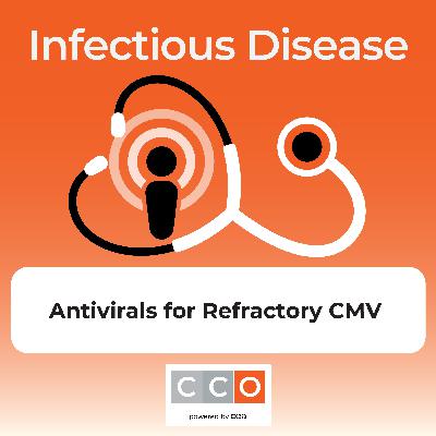 Charting the Course Podcast: Antivirals for Refractory CMV Infections