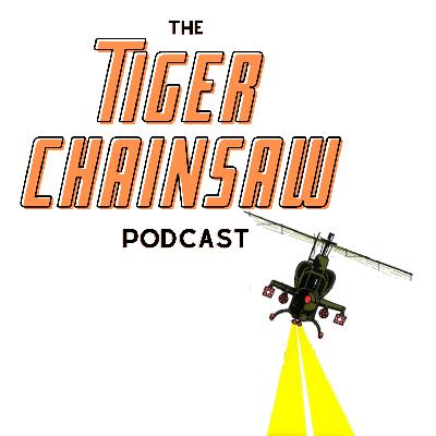 The Tiger Chainsaw Podcast: EP 2 – Choplifter