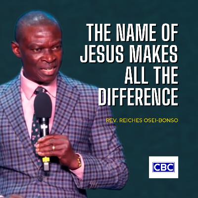 The Name of Jesus Makes All The Difference || Rev. Reiches Osei-Bonso