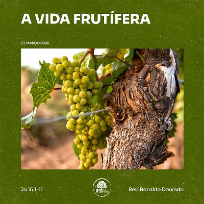 A Vida Frutífera [Jo 15.1-11]